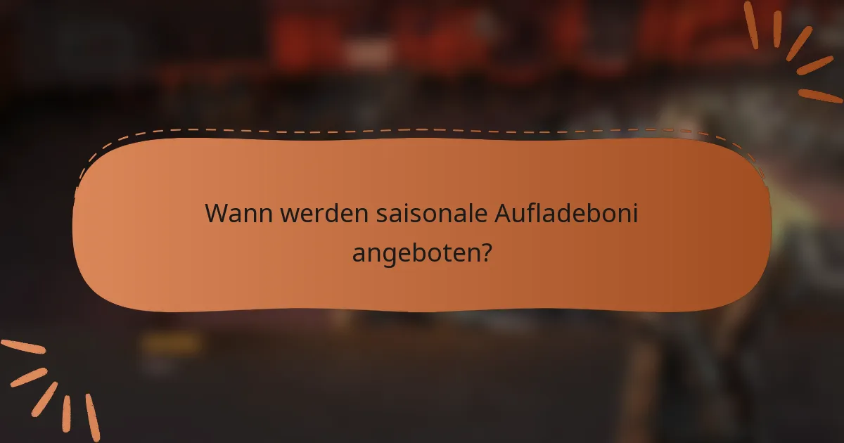 Wann werden saisonale Aufladeboni angeboten?