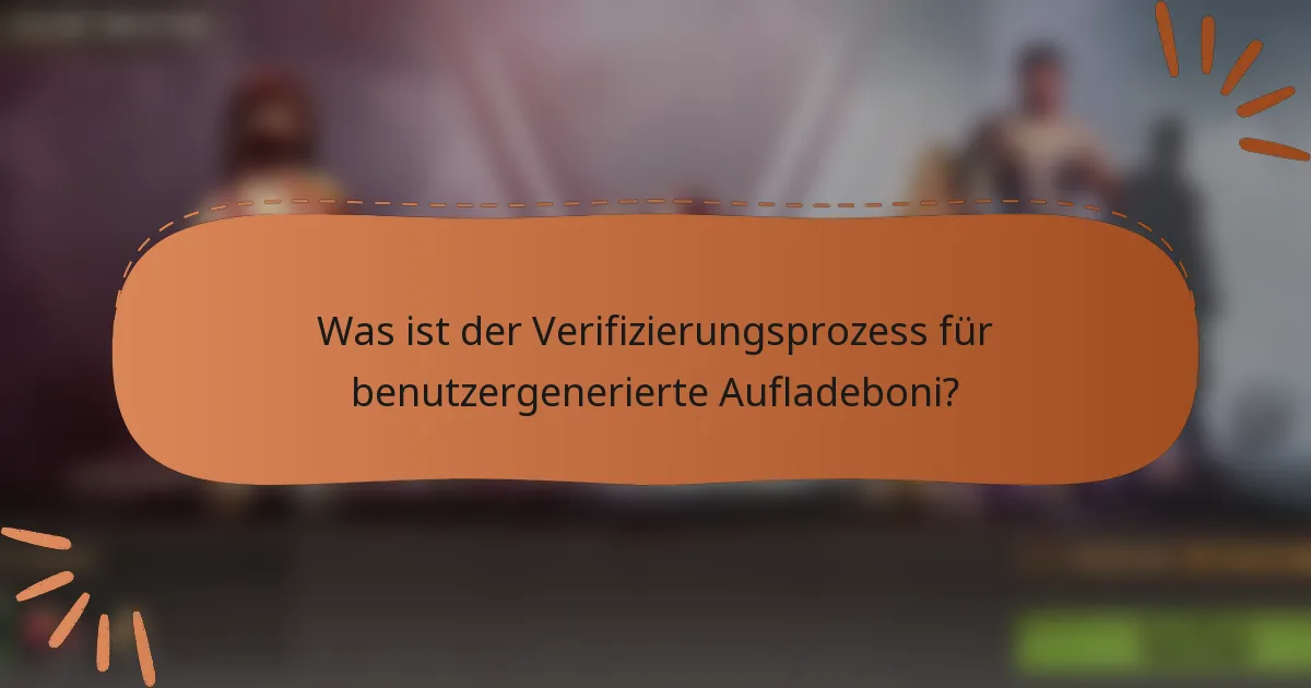 Was ist der Verifizierungsprozess für benutzergenerierte Aufladeboni?