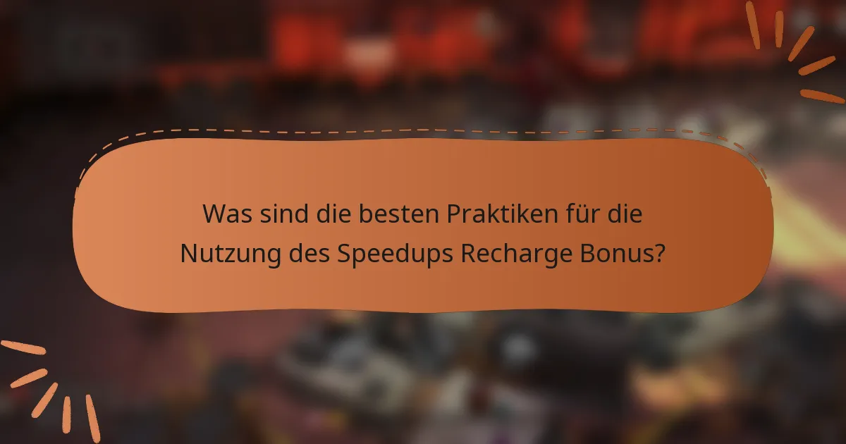 Was sind die besten Praktiken für die Nutzung des Speedups Recharge Bonus?