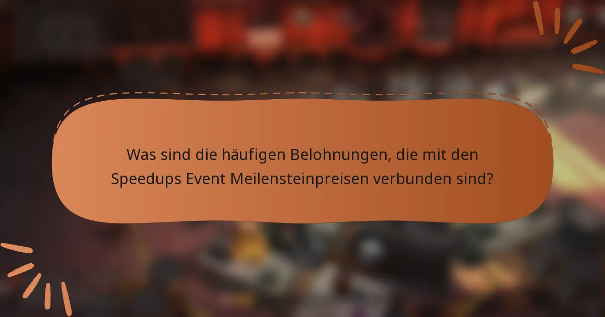 Was sind die häufigen Belohnungen, die mit den Speedups Event Meilensteinpreisen verbunden sind?