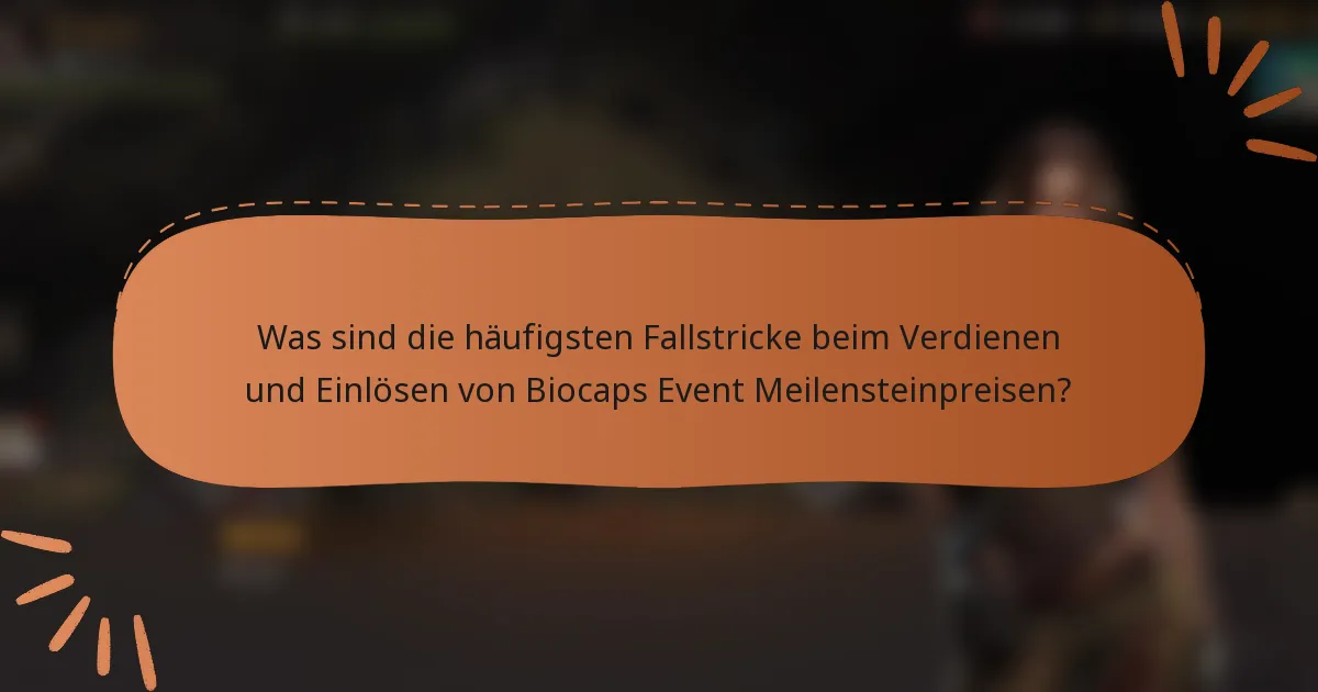Was sind die häufigsten Fallstricke beim Verdienen und Einlösen von Biocaps Event Meilensteinpreisen?