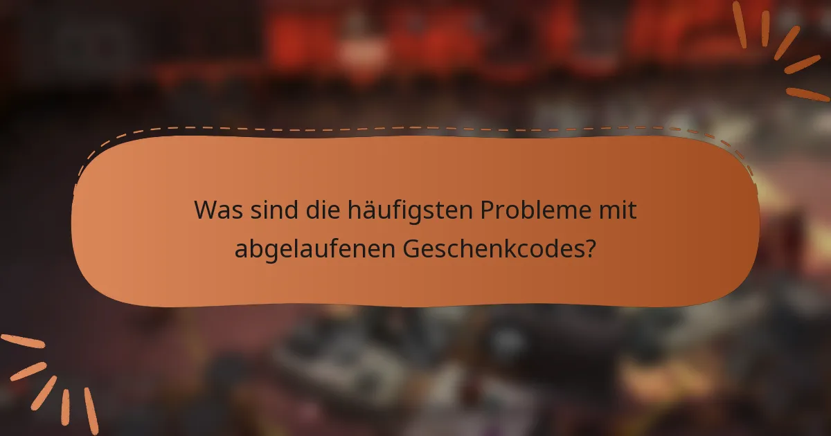 Was sind die häufigsten Probleme mit abgelaufenen Geschenkcodes?