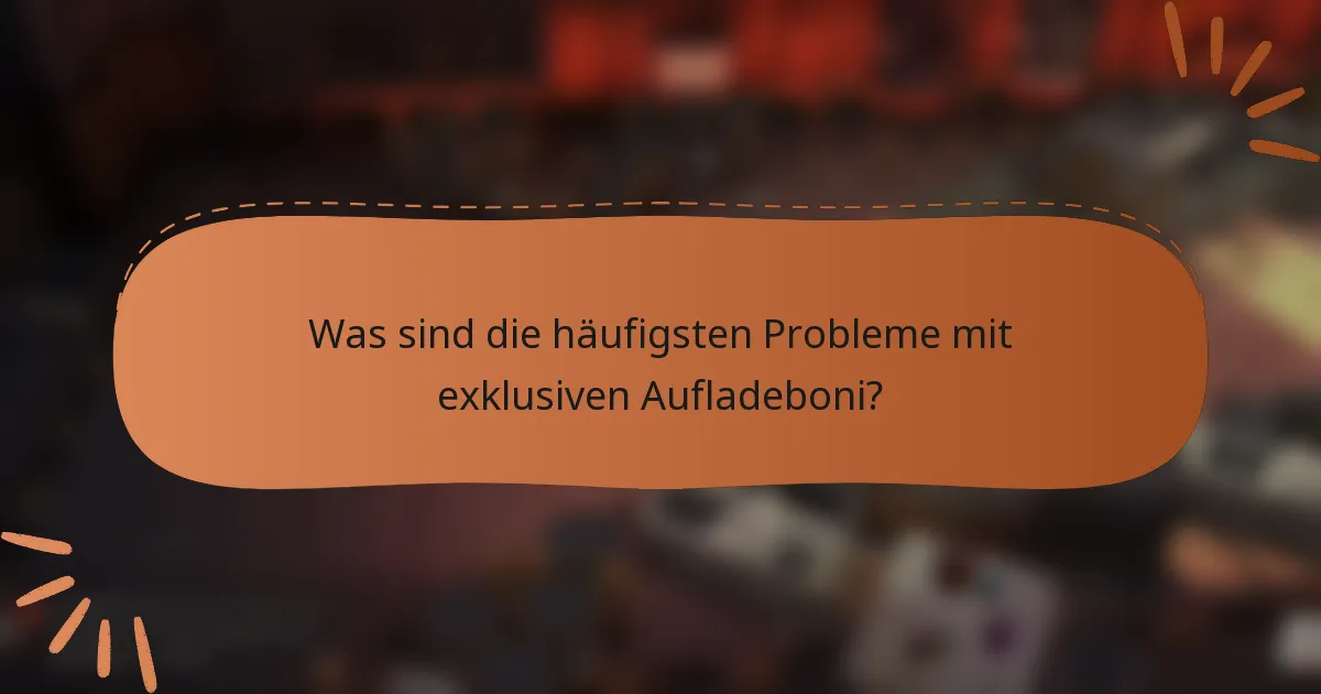 Was sind die häufigsten Probleme mit exklusiven Aufladeboni?
