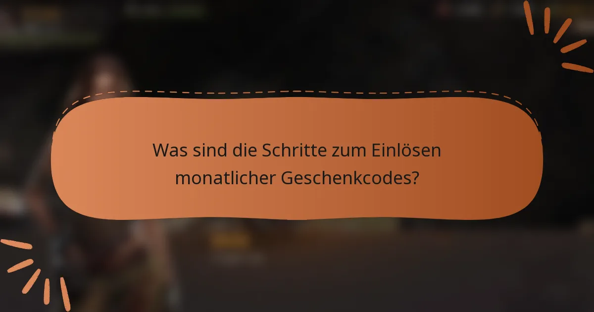 Was sind die Schritte zum Einlösen monatlicher Geschenkcodes?