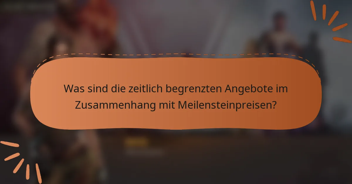 Was sind die zeitlich begrenzten Angebote im Zusammenhang mit Meilensteinpreisen?