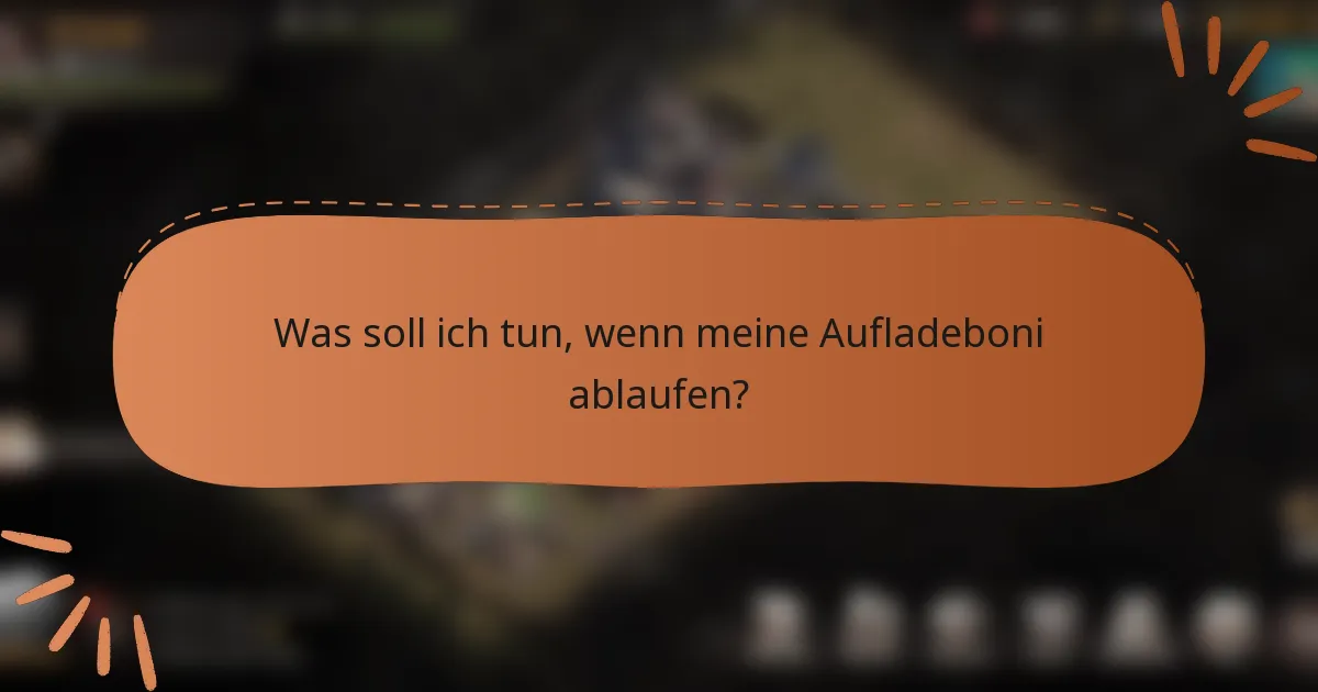 Was soll ich tun, wenn meine Aufladeboni ablaufen?