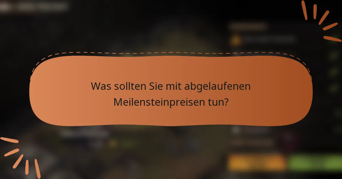 Was sollten Sie mit abgelaufenen Meilensteinpreisen tun?