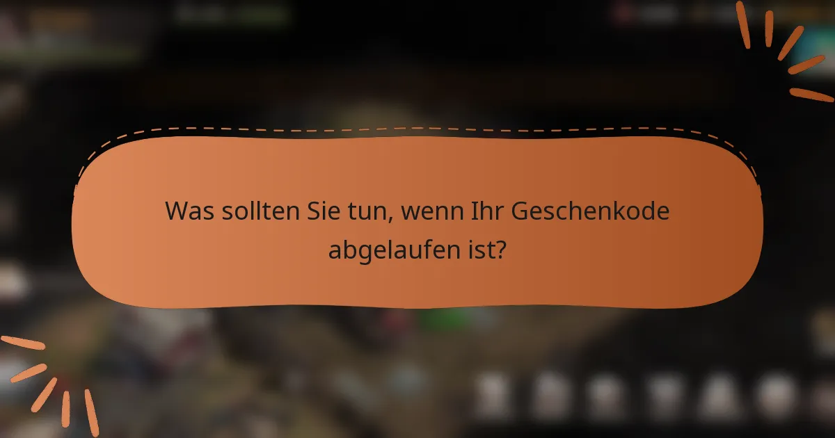 Was sollten Sie tun, wenn Ihr Geschenkode abgelaufen ist?