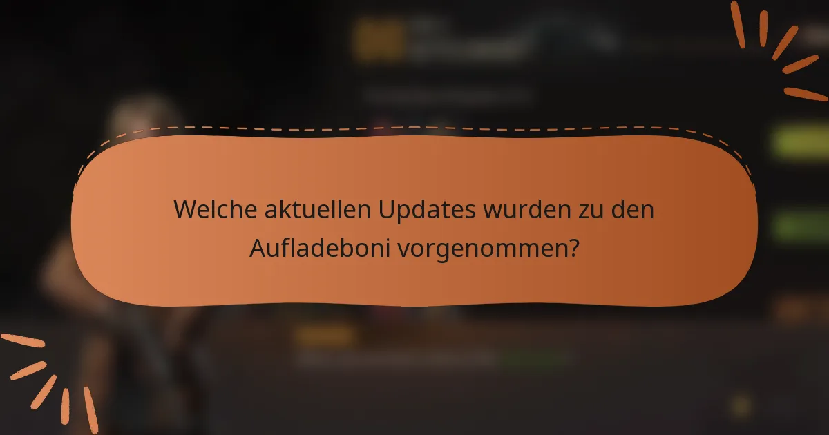 Welche aktuellen Updates wurden zu den Aufladeboni vorgenommen?