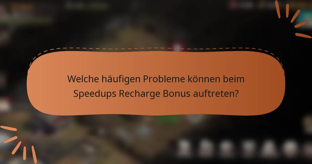 Welche häufigen Probleme können beim Speedups Recharge Bonus auftreten?