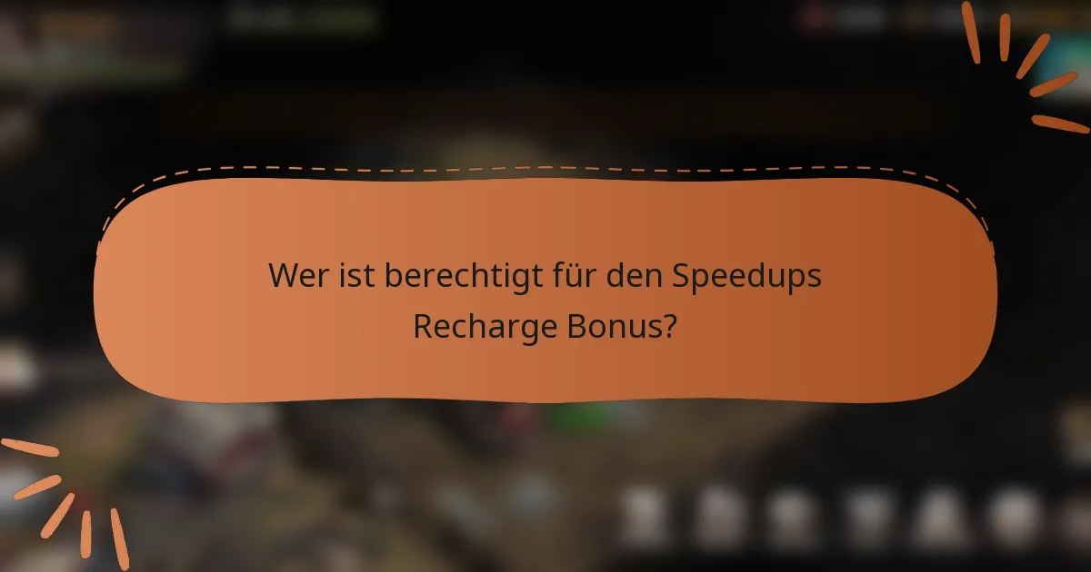 Wer ist berechtigt für den Speedups Recharge Bonus?