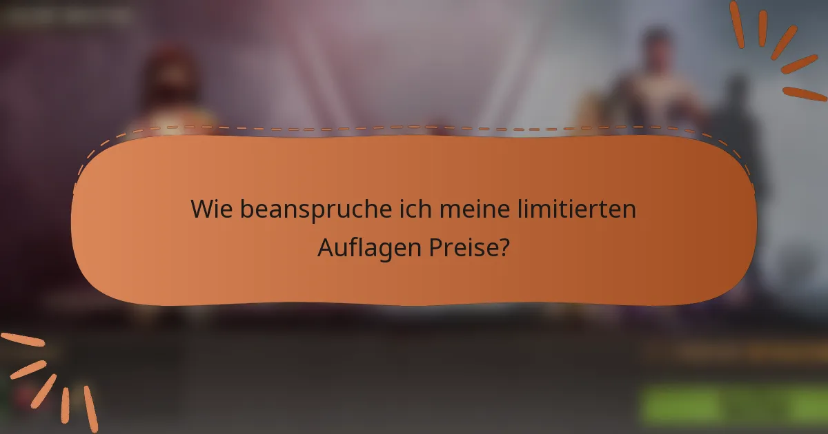Wie beanspruche ich meine limitierten Auflagen Preise?