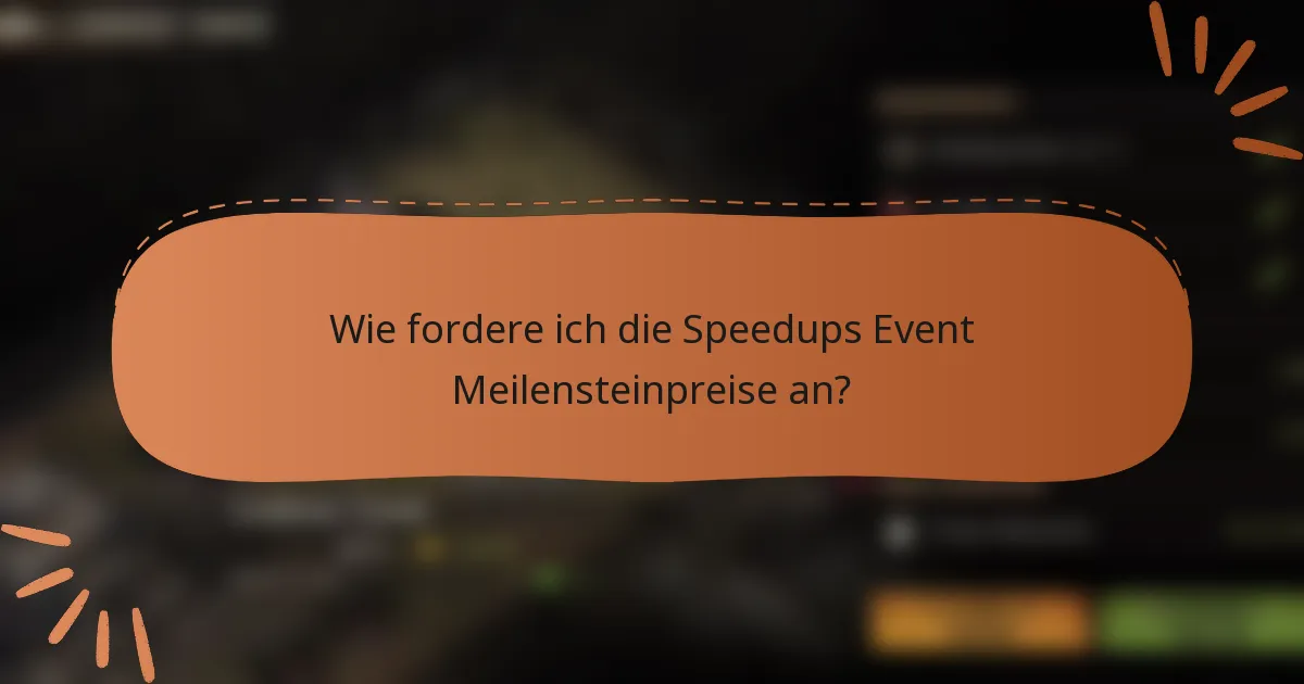 Wie fordere ich die Speedups Event Meilensteinpreise an?
