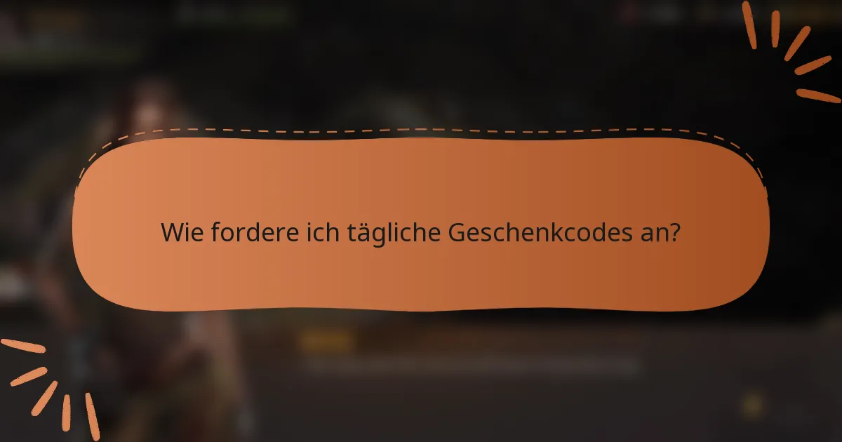 Wie fordere ich tägliche Geschenkcodes an?