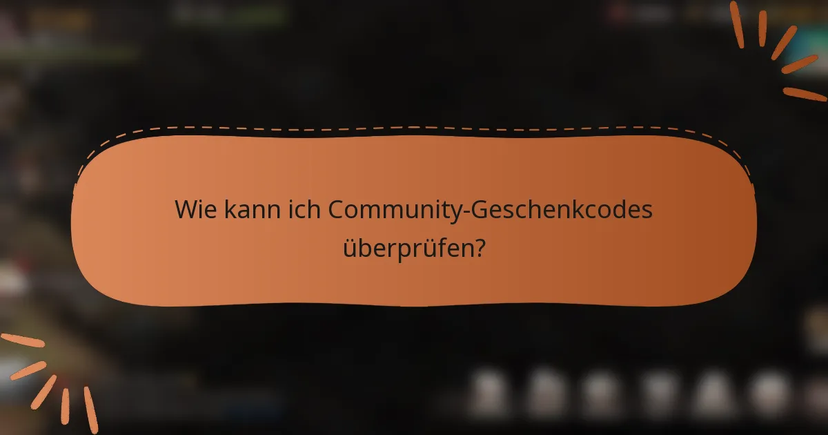 Wie kann ich Community-Geschenkcodes überprüfen?