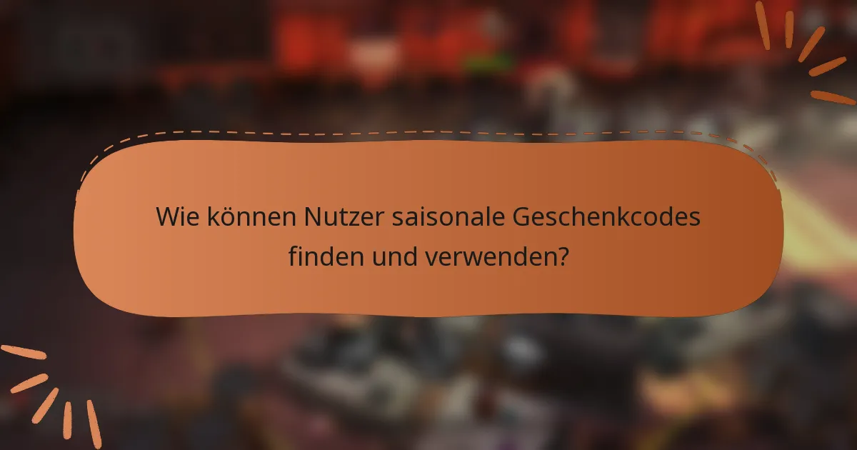 Wie können Nutzer saisonale Geschenkcodes finden und verwenden?