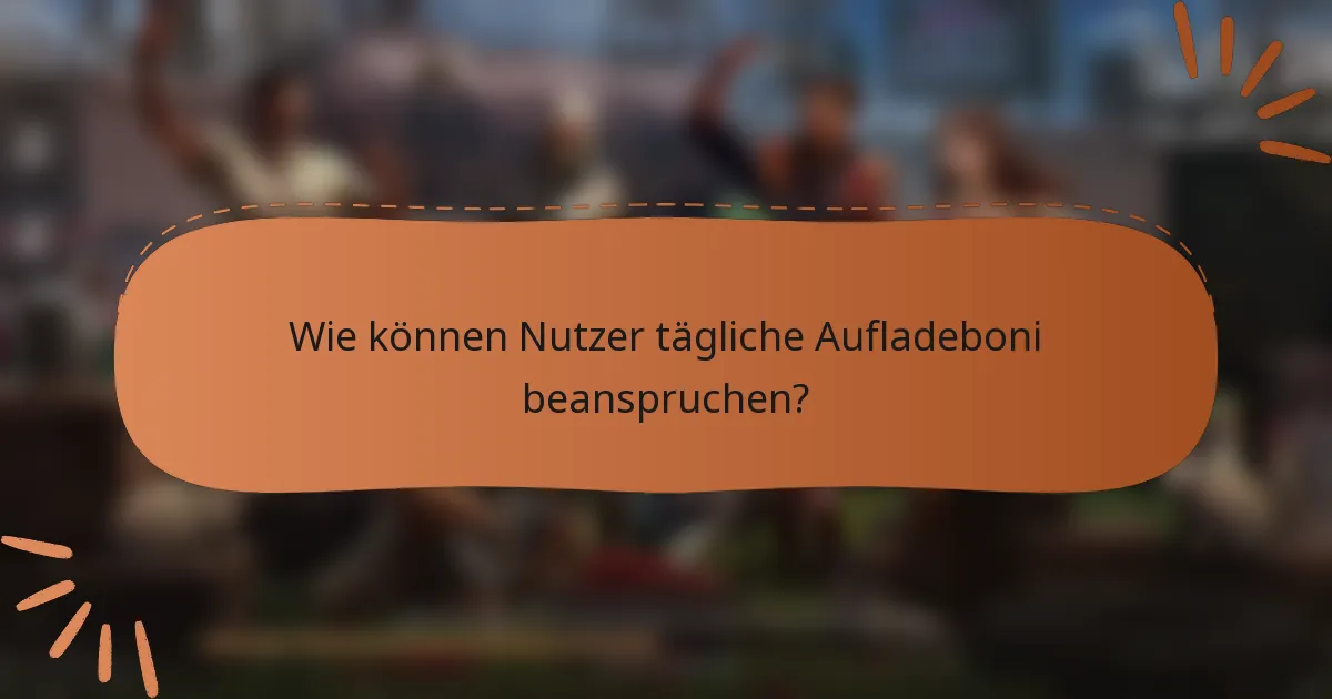 Wie können Nutzer tägliche Aufladeboni beanspruchen?