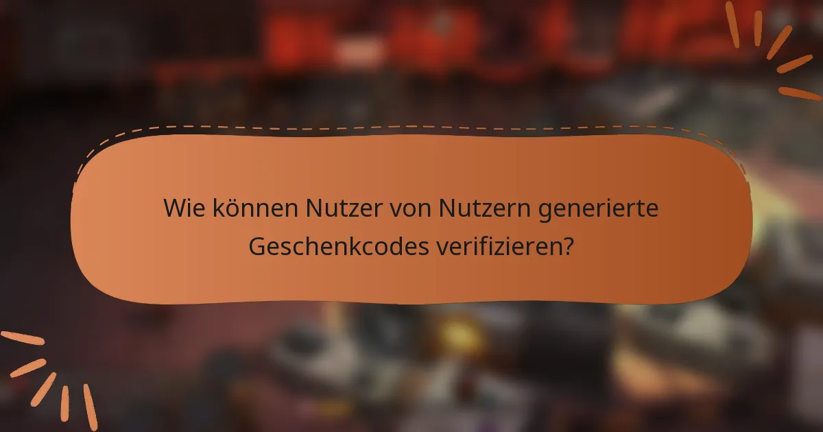 Wie können Nutzer von Nutzern generierte Geschenkcodes verifizieren?