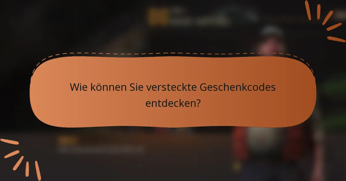 Wie können Sie versteckte Geschenkcodes entdecken?