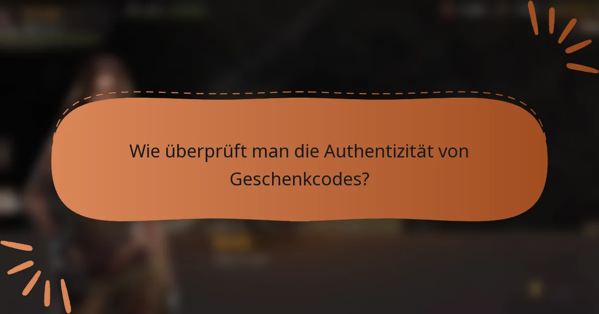 Wie überprüft man die Authentizität von Geschenkcodes?