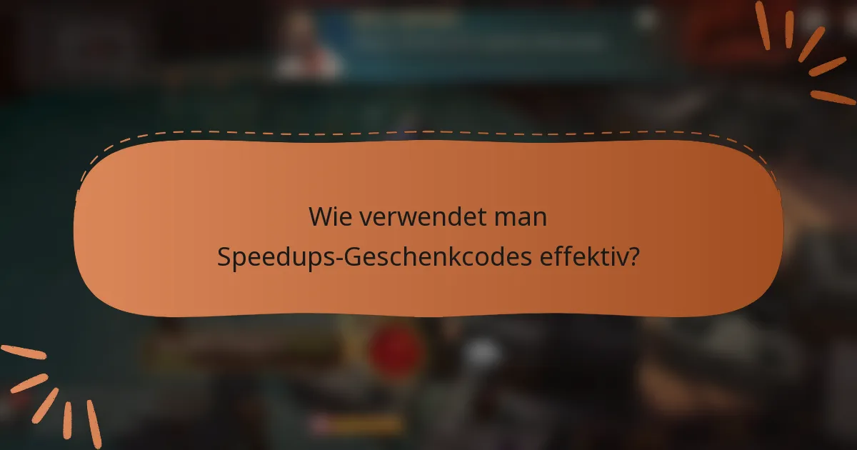 Wie verwendet man Speedups-Geschenkcodes effektiv?