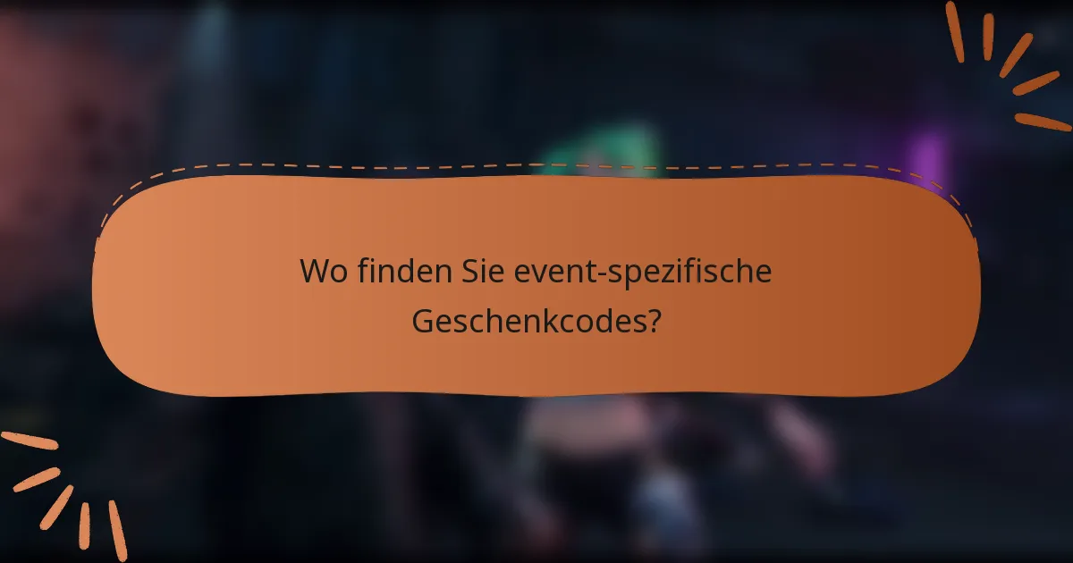 Wo finden Sie event-spezifische Geschenkcodes?
